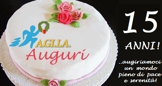 15° compleanno AGILA - Auguriamoci un mondo piano di pace e serenità!